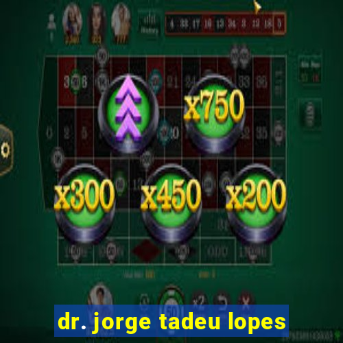 dr. jorge tadeu lopes